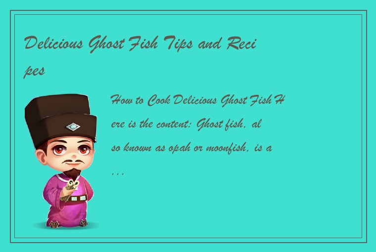 Delicious Ghost Fish Tips and Recipes-第1张-Chinese cuisine-LECMS